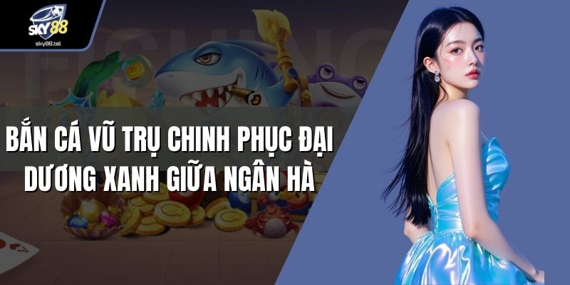 Bắn cá vũ trụ